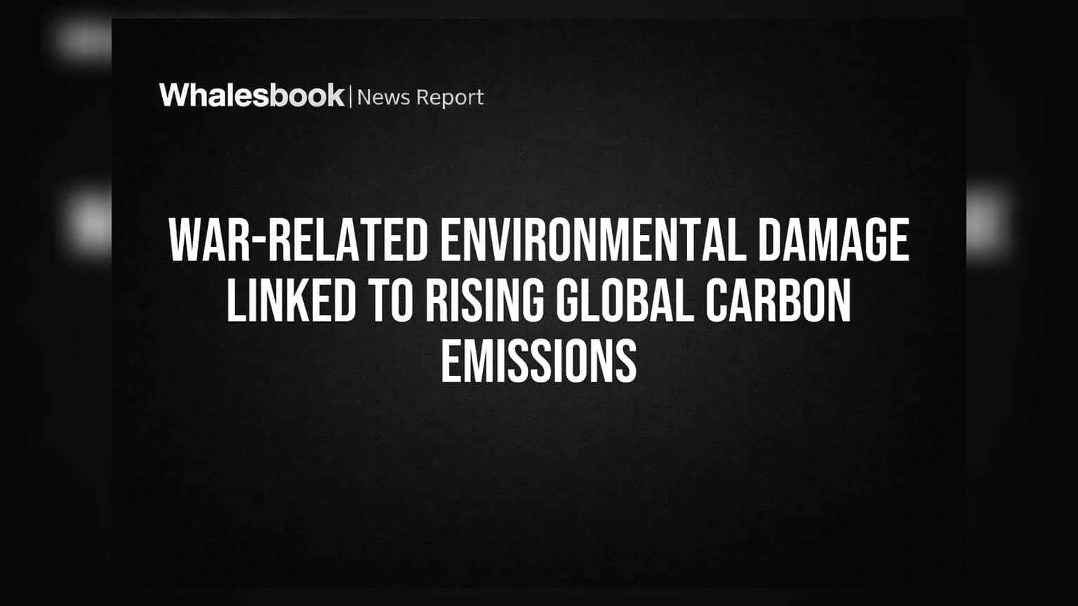 War-Related Environmental Damage Linked to Rising Global Carbon Emissions