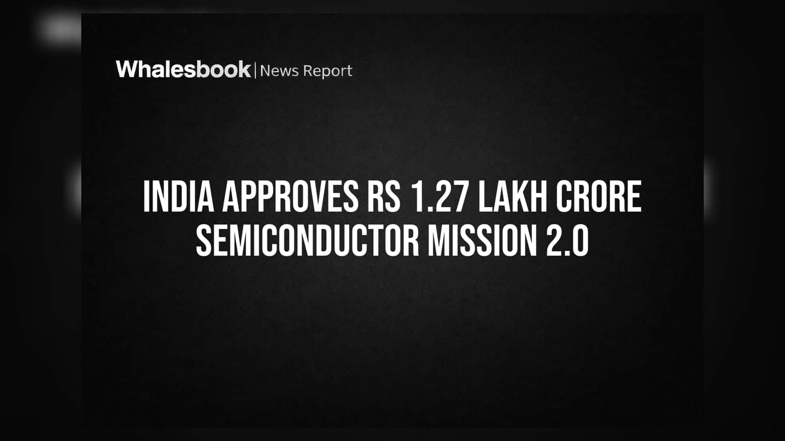 India Approves Rs 1.27 Lakh Crore Semiconductor Mission 2.0