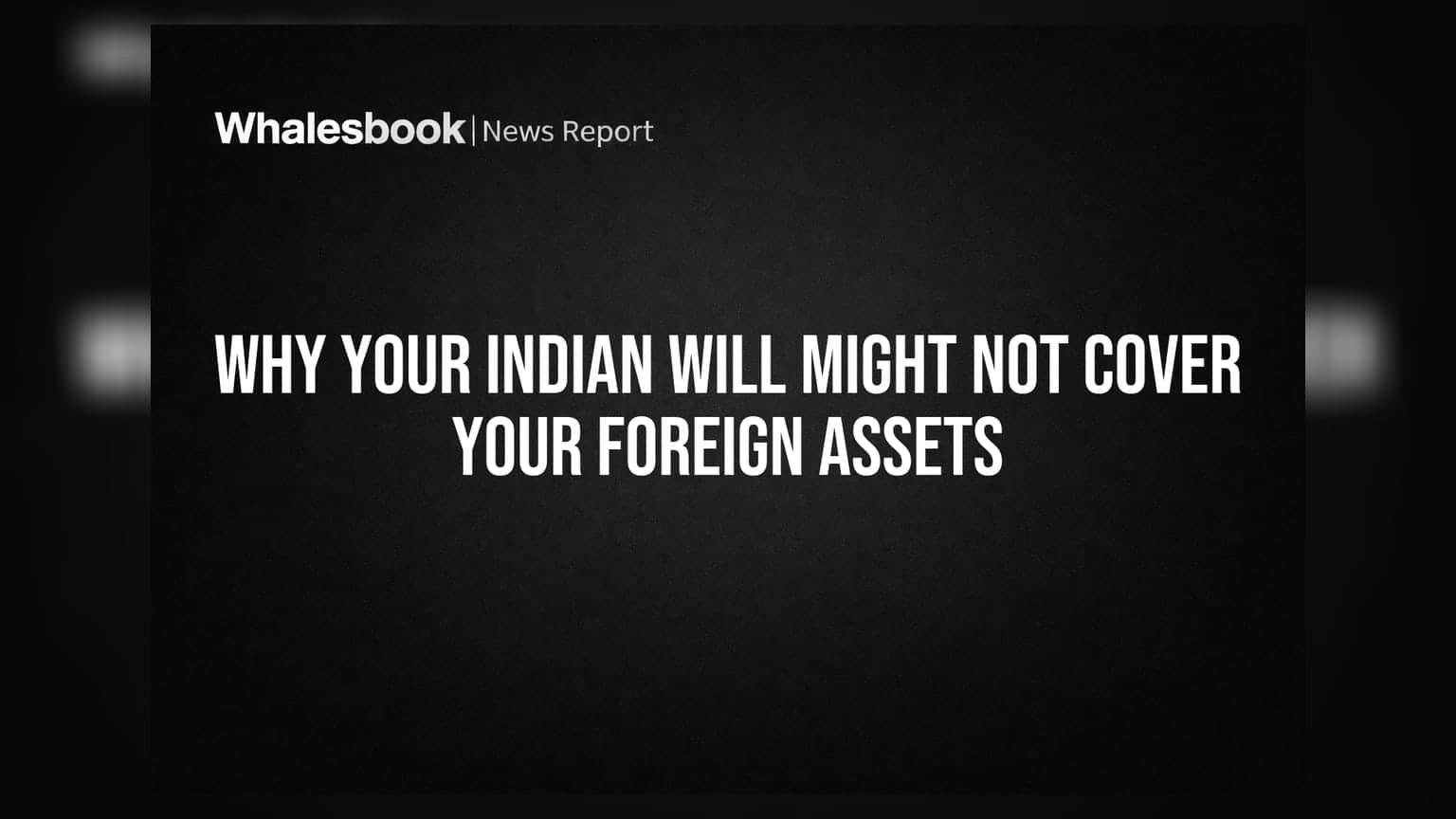 Why Your Indian Will Might Not Cover Your Foreign Assets