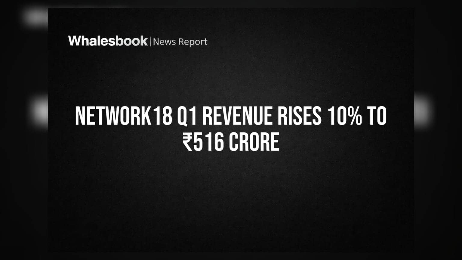 Network18 Q1 Revenue Rises 10% To ₹516 Crore
