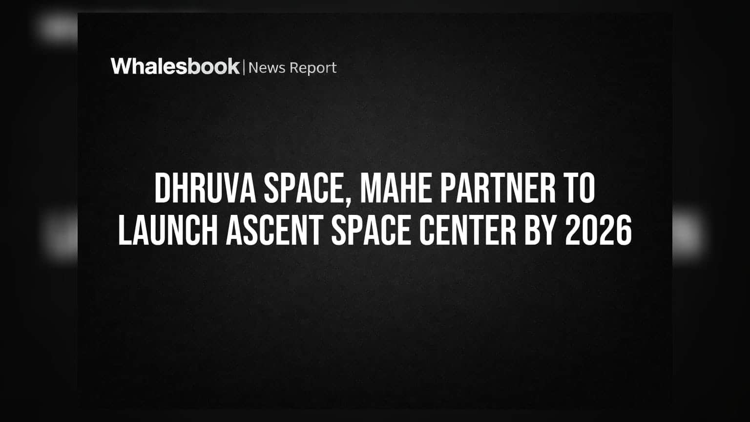 Dhruva Space, MAHE Partner to Launch ASCENT Space Center by 2026