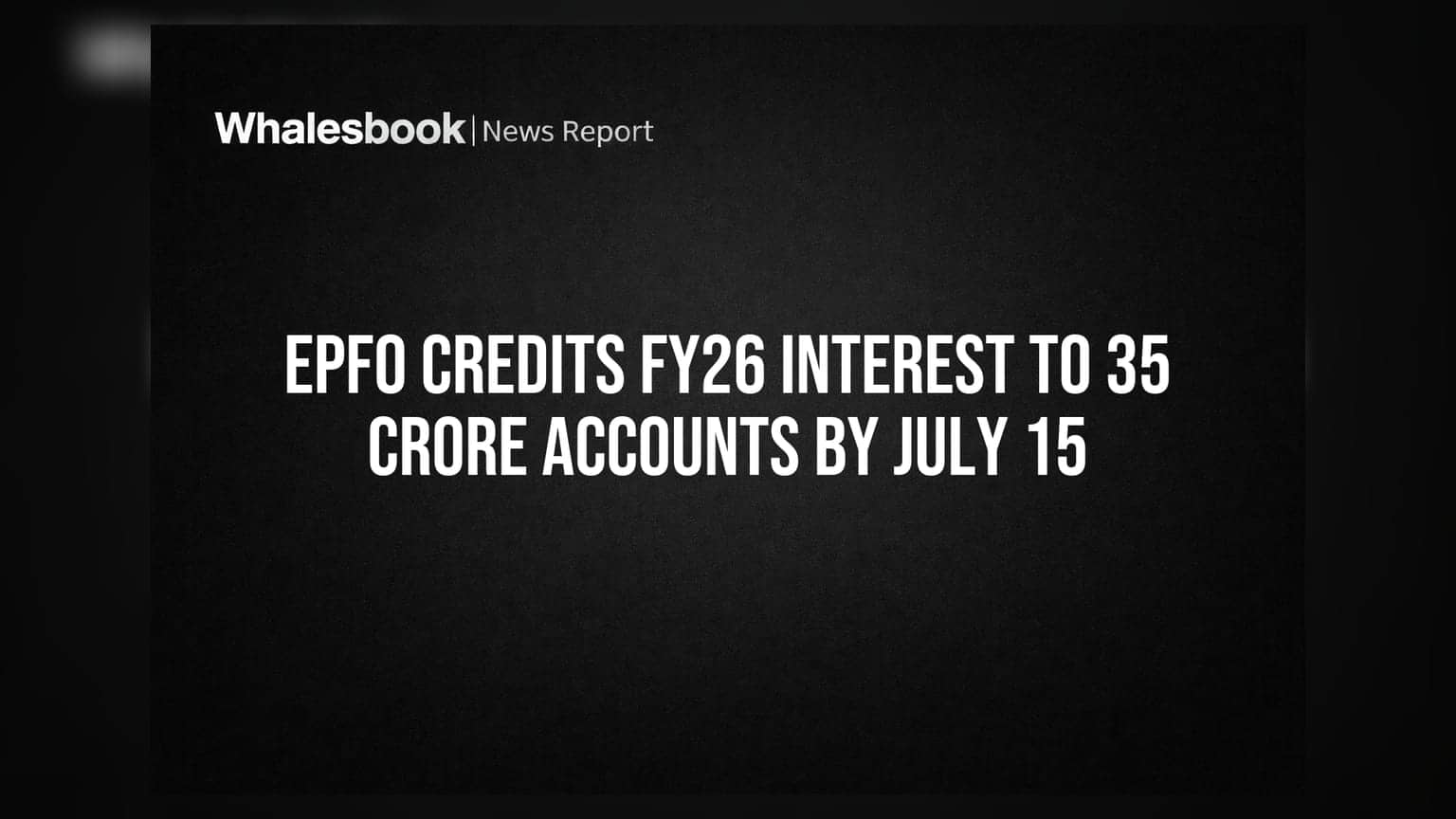 EPFO Credits FY26 Interest to 35 Crore Accounts by July 15