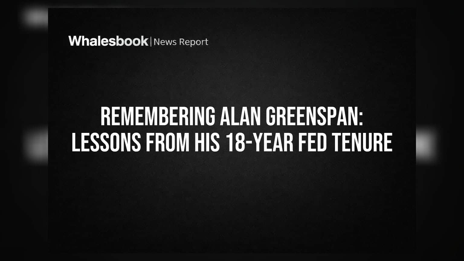 Remembering Alan Greenspan: Lessons From His 18-Year Fed Tenure