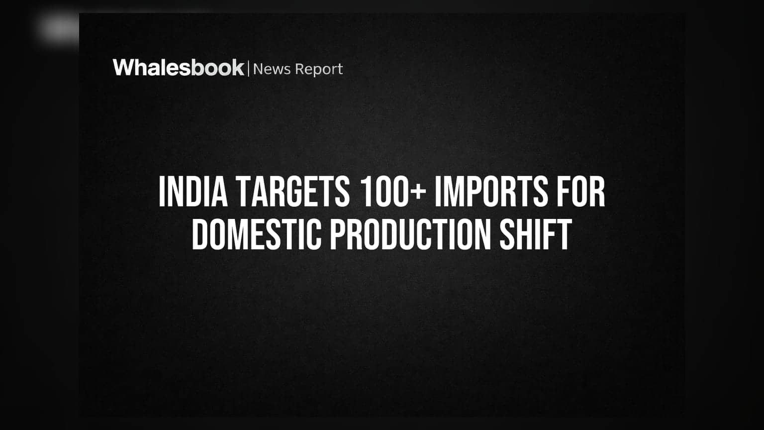 India Targets 100+ Imports for Domestic Production Shift