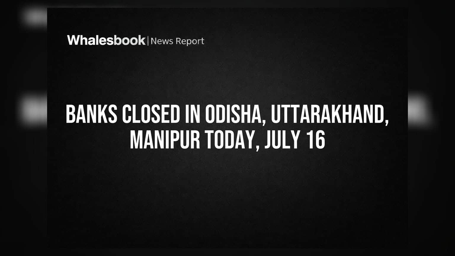 Banks Closed in Odisha, Uttarakhand, Manipur Today, July 16