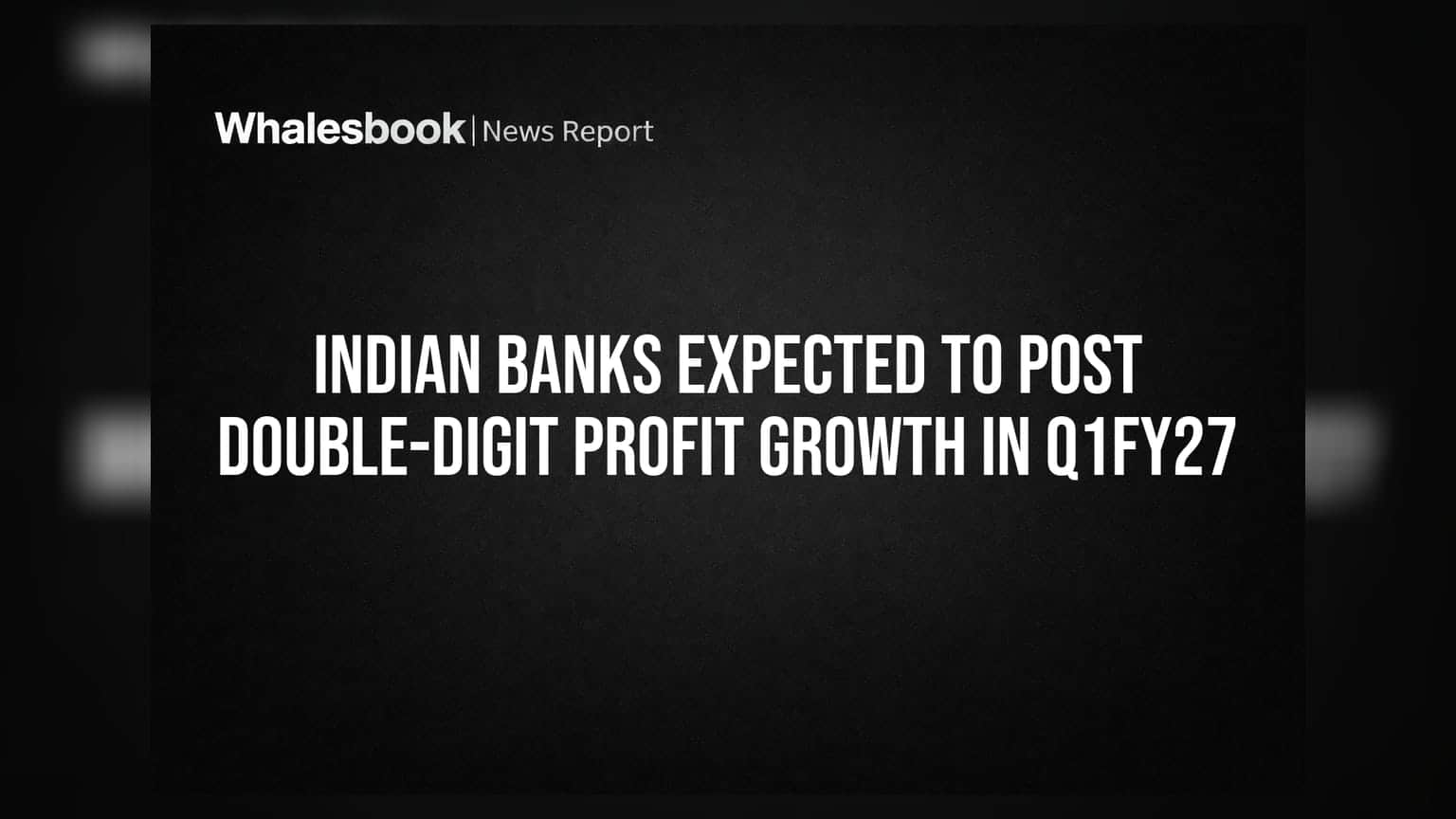 Indian Banks Expected To Post Double-Digit Profit Growth In Q1FY27