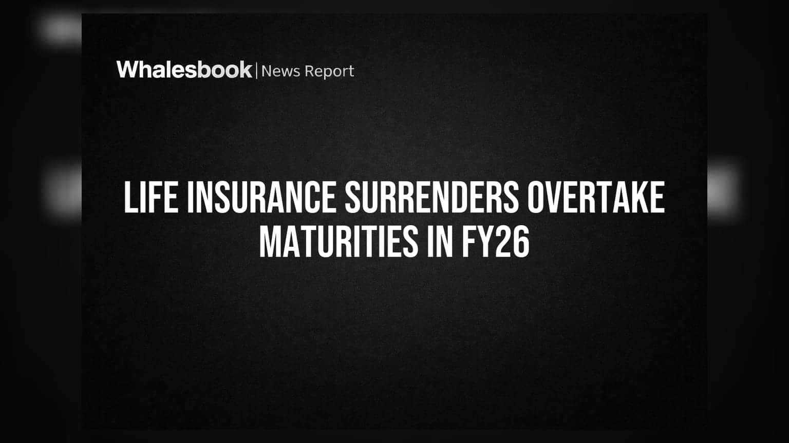 Life Insurance Surrenders Overtake Maturities In FY26