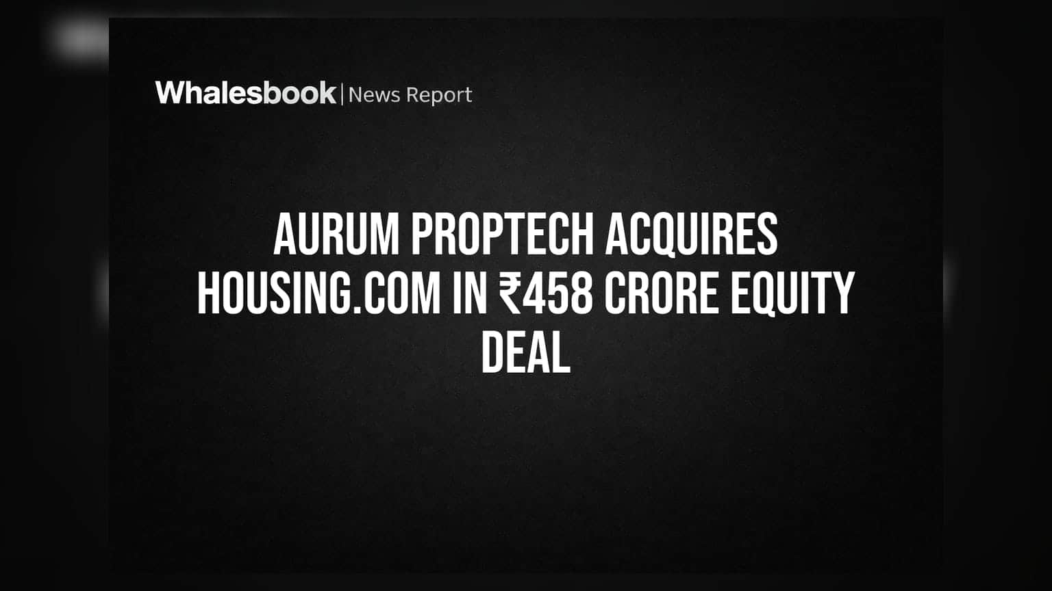 Aurum PropTech Housing.com डील: ₹458 कोटींची मोठी खरेदी, शेअर बाजाराची नजर...