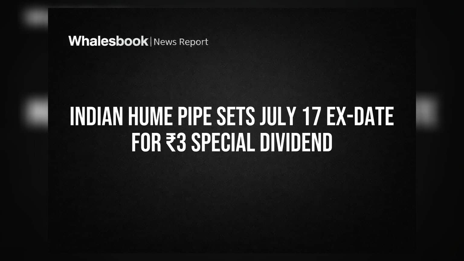 Indian Hume Pipe Sets July 17 Ex-Date for ₹3 Special Dividend