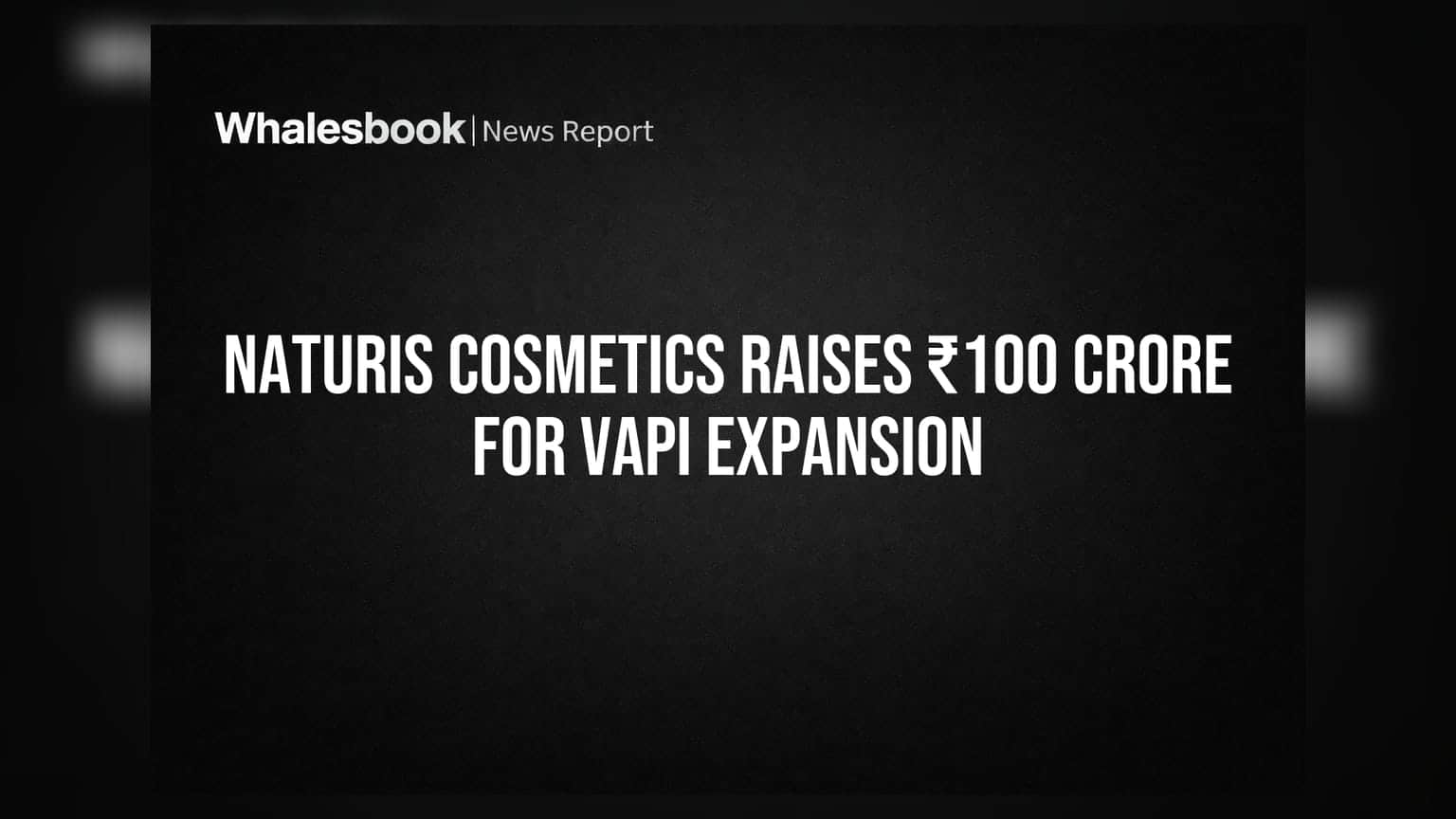 Naturis Cosmetics Raises ₹100 Crore for Vapi Expansion