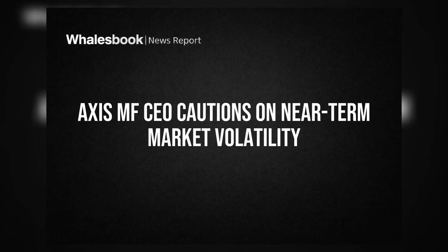 Axis MF CEO Cautions on Near-Term Market Volatility