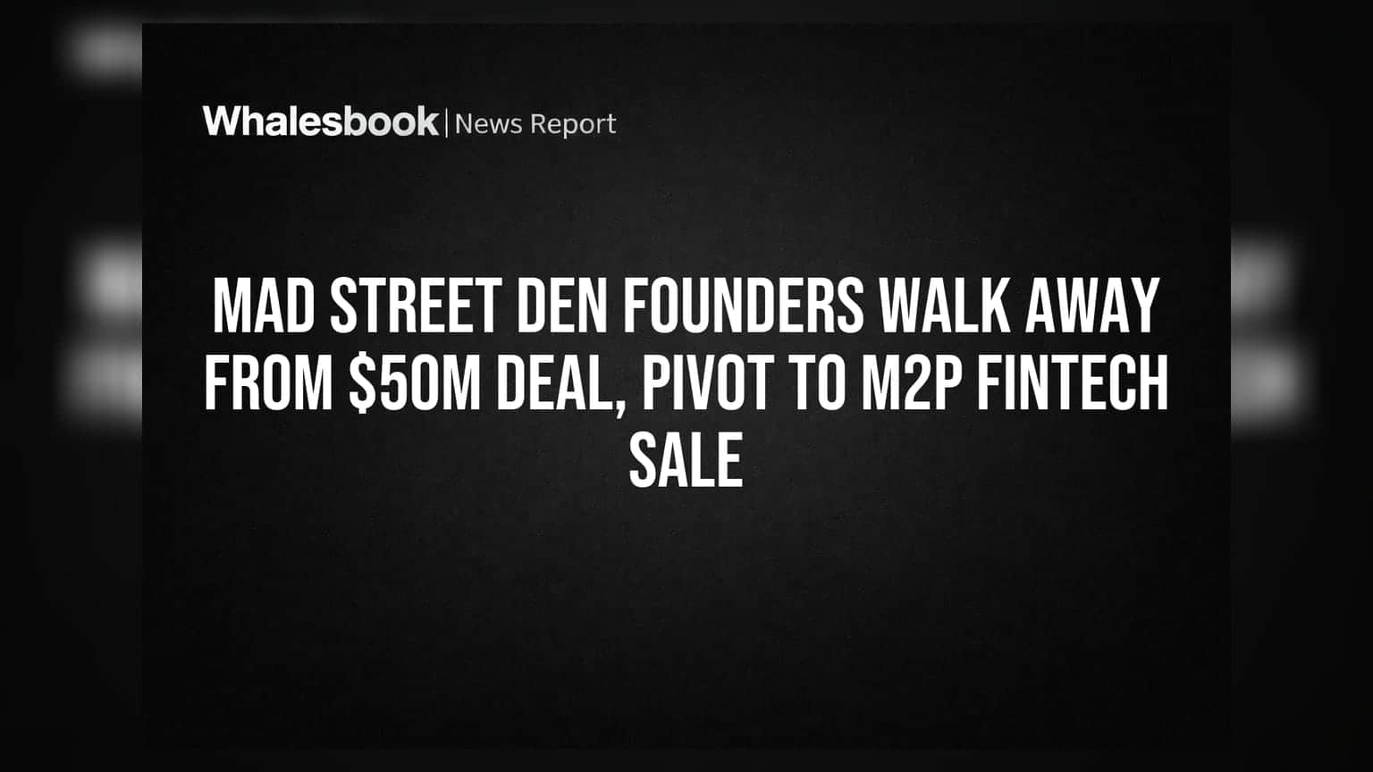 Mad Street Den Founders Walk Away From $50M Deal, Pivot To M2P Fintech Sale
