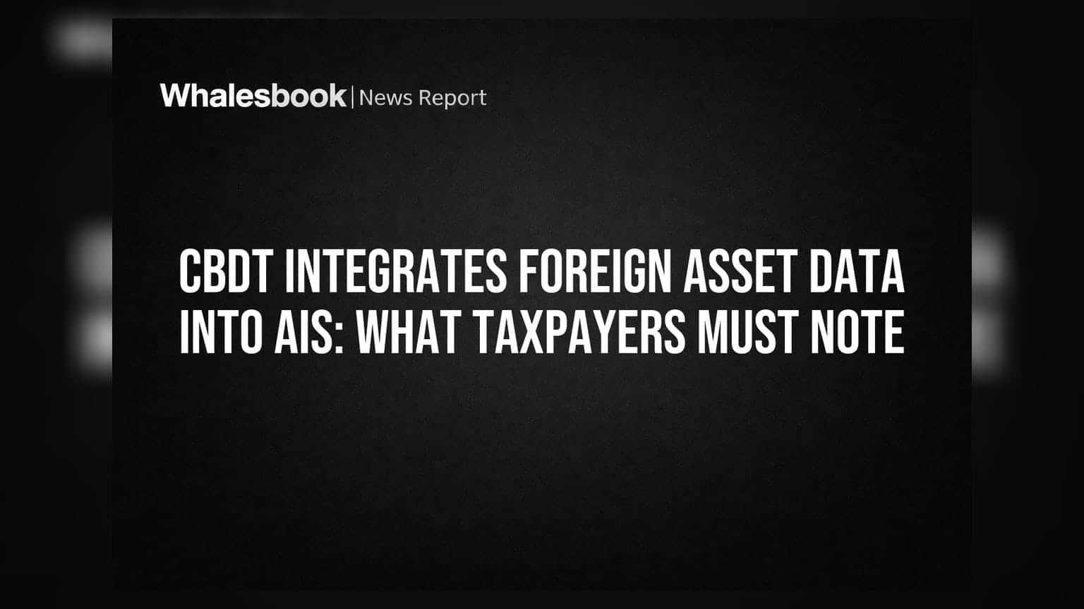 CBDT Integrates Foreign Asset Data Into AIS: What Taxpayers Must Note