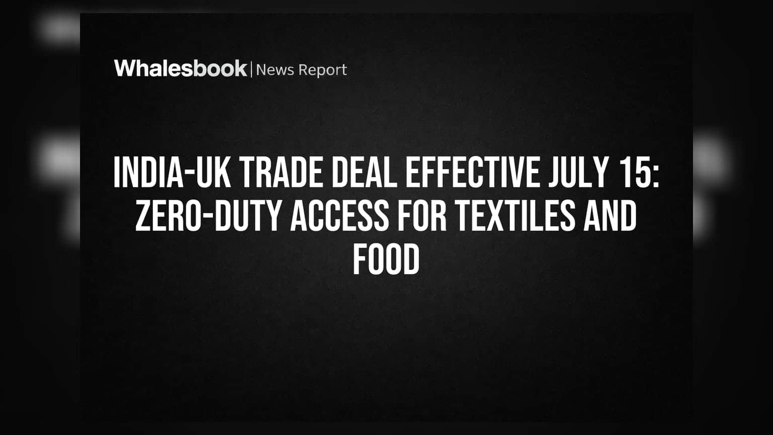 India-UK Trade Deal: 15 જુલાઈથી લાગુ, ટેક્સટાઈલ અને ફૂડ પર હવે Zero Duty