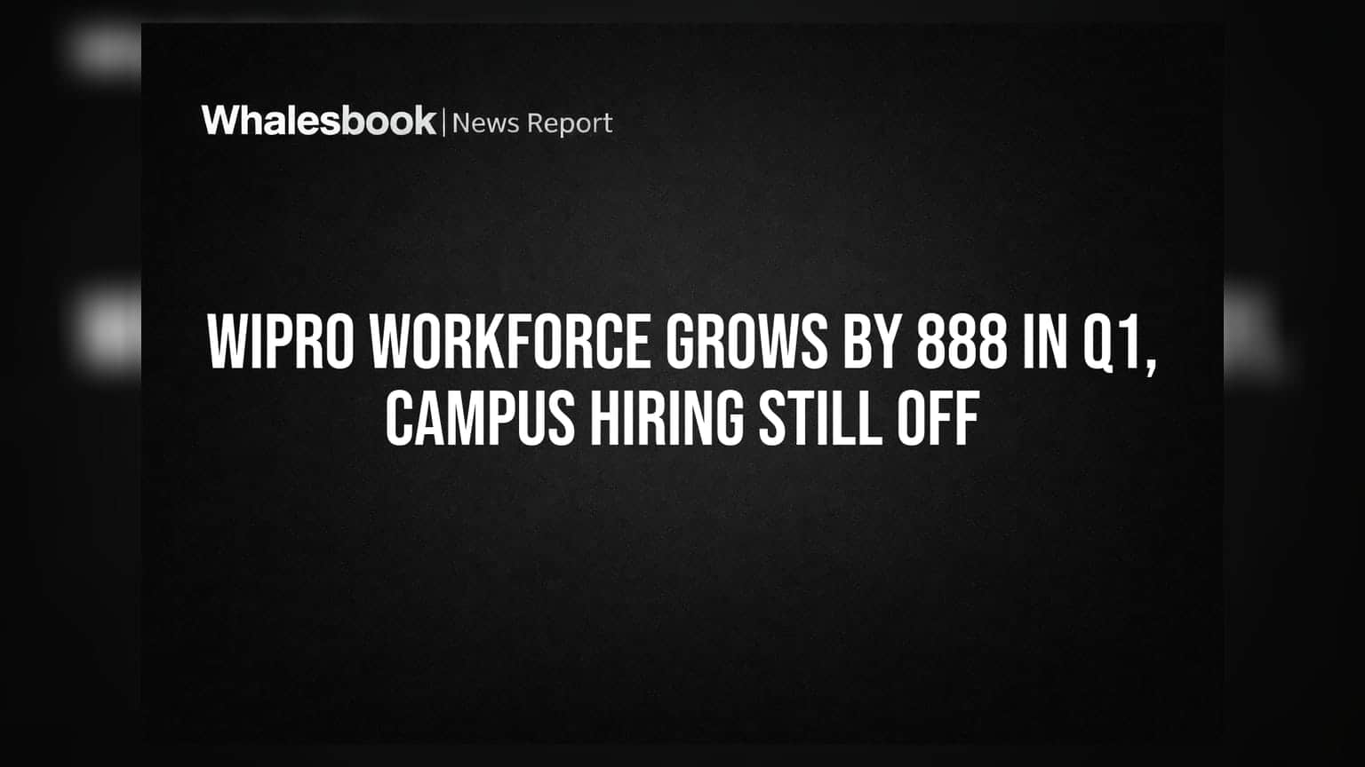 Wipro Workforce Grows by 888 in Q1, Campus Hiring Still Off