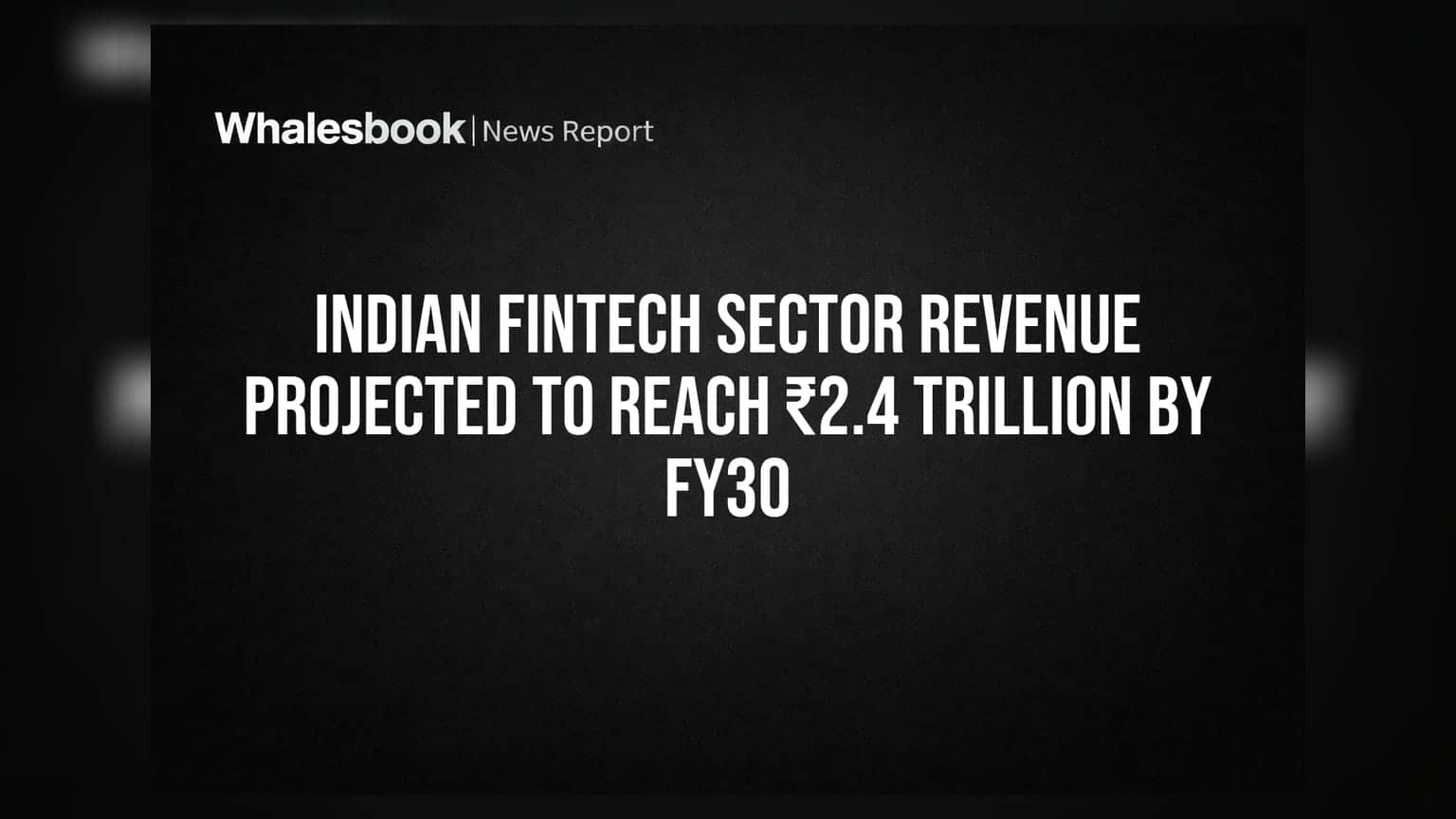 Indian Fintech Sector Revenue Projected to Reach ₹2.4 Trillion by FY30