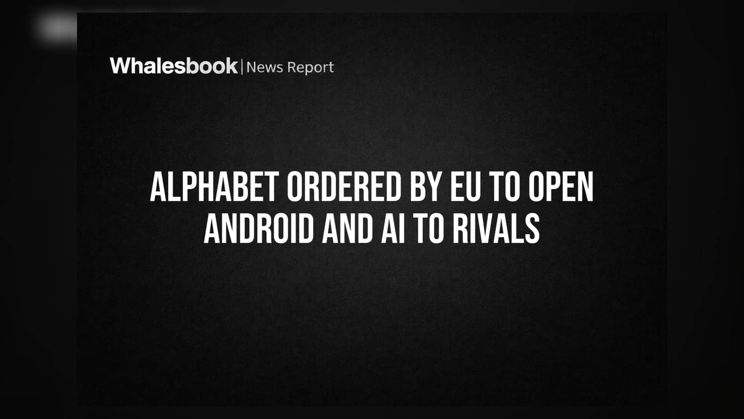 Alphabet Ordered by EU to Open Android and AI to Rivals