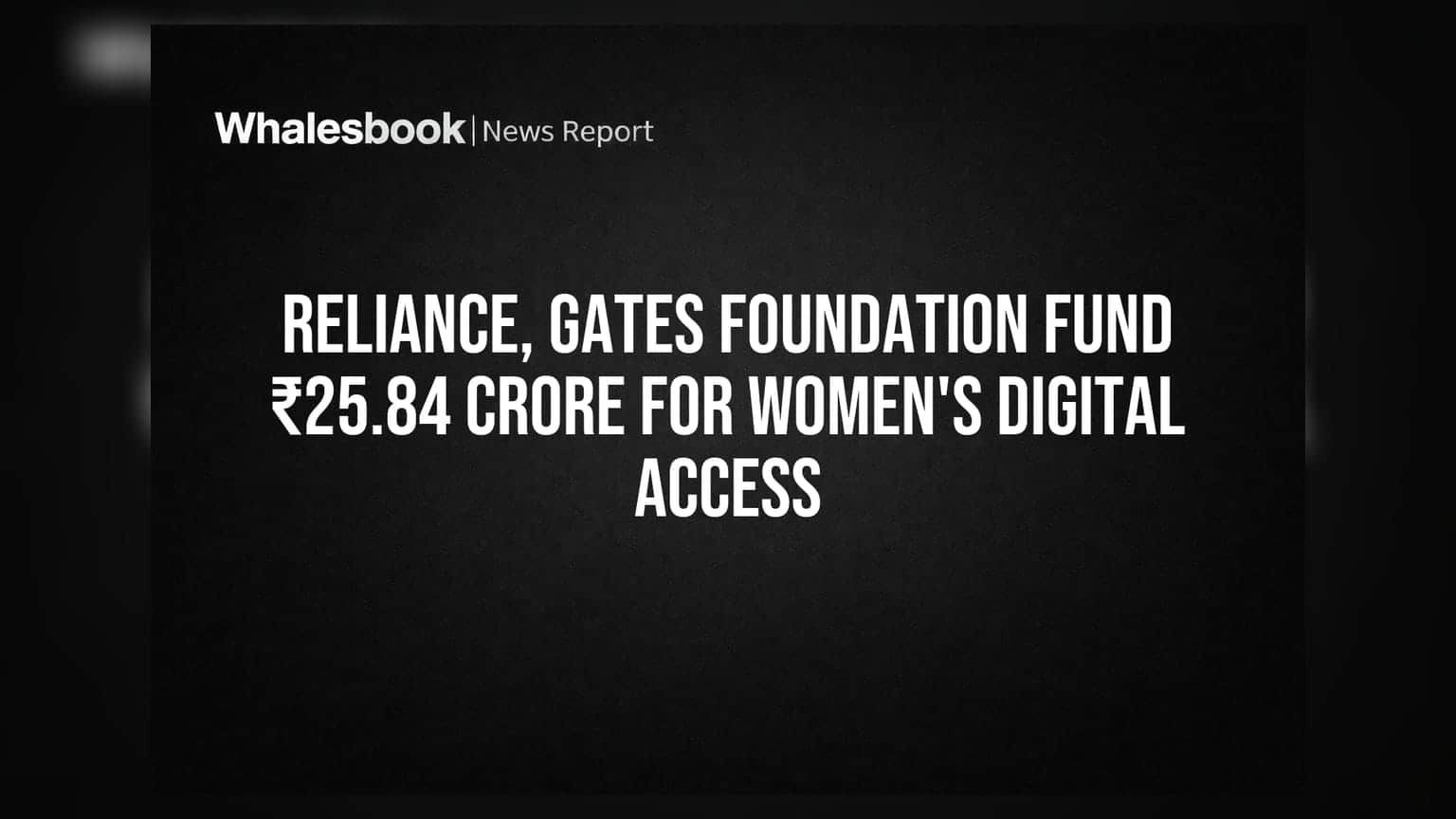 Reliance Foundation ਅਤੇ Gates Foundation ਵੱਲੋਂ ਔਰਤਾਂ ਲਈ ₹25.84 ਕਰੋੜ ਦੀ ਸਹਾਇਤਾ