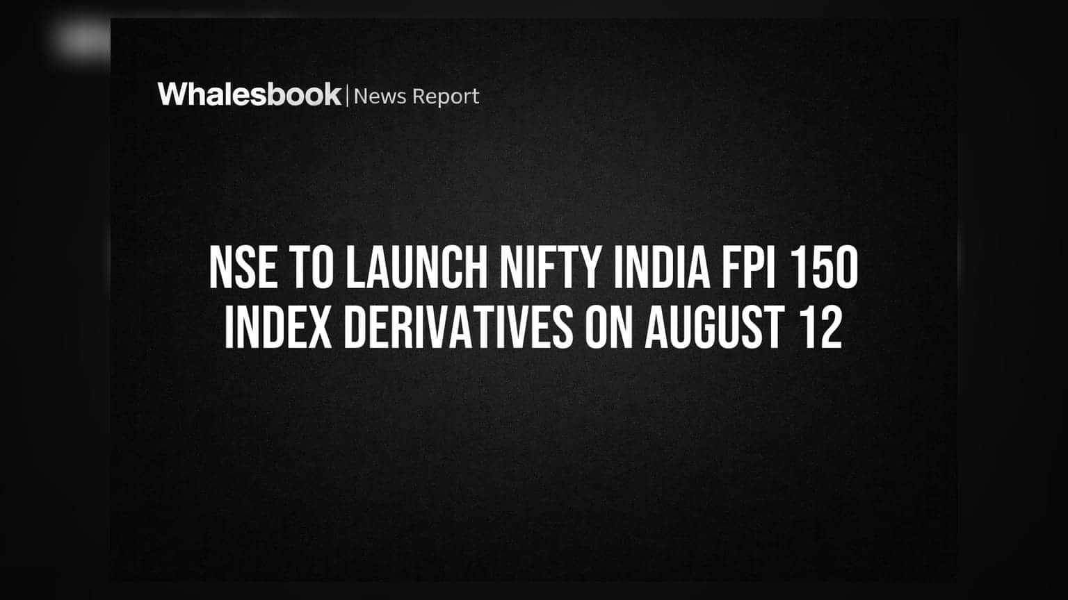 NSE નો મોટો નિર્ણય: 12 ઓગસ્ટે લોન્ચ થશે Nifty India FPI 150 Index ડેરિવેટિવ્ઝ