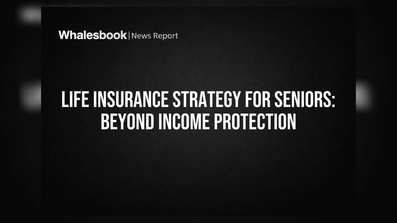 Life Insurance Strategy for Seniors: Beyond Income Protection