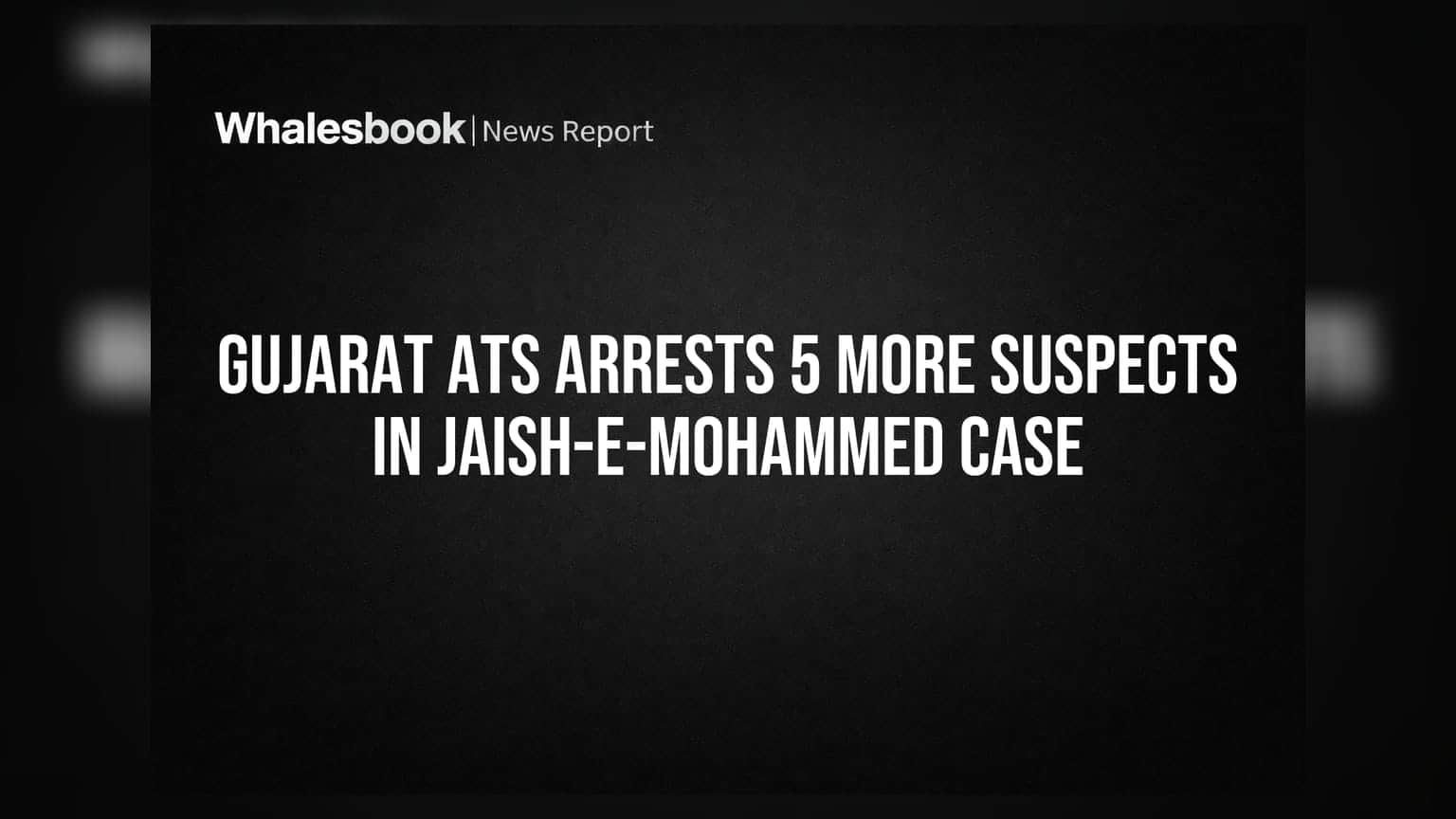 Gujarat ATS In Action: Jaish-e-Mohammed મોડ્યુલના વધુ 5 ઝડપાયા, કુલ 13ની ધરપકડ