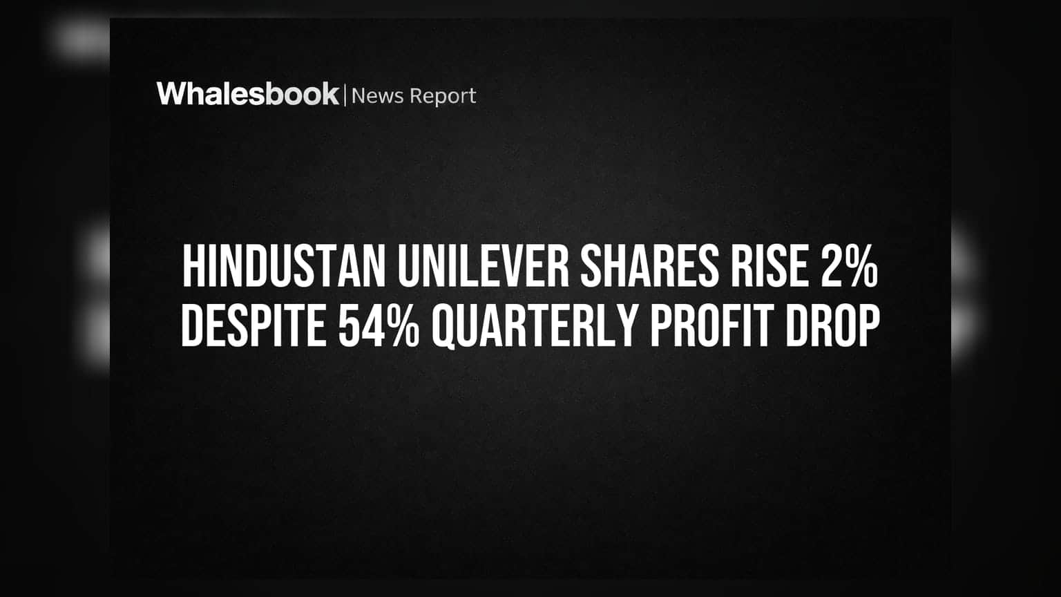 Hindustan Unilever Share Price: नफ्यात ५४% घट, तरीही शेअर २% वधारला!
