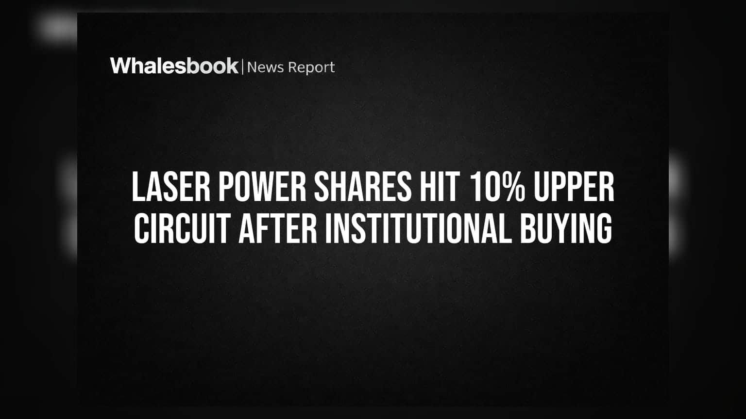 Laser Power Shares: મ્યુચ્યુઅલ ફંડ અને FIIsની ખરીદીથી શેરમાં **10%**ની તેજી, અપર સર્કિટ લાગી!