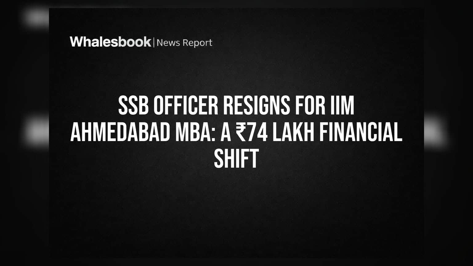 SSB Officer Resigns for IIM Ahmedabad MBA: A ₹74 Lakh Financial Shift