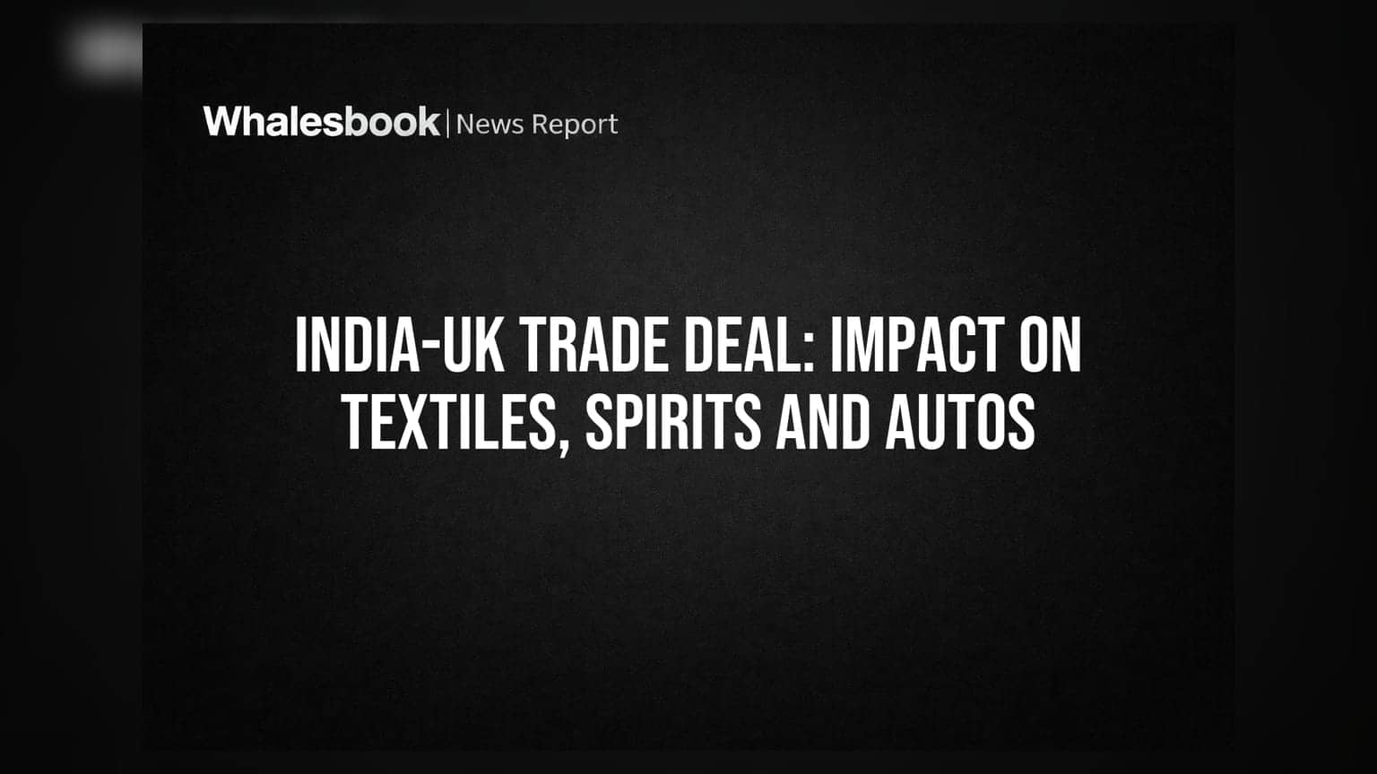 India-UK Trade Deal: Impact on Textiles, Spirits and Autos