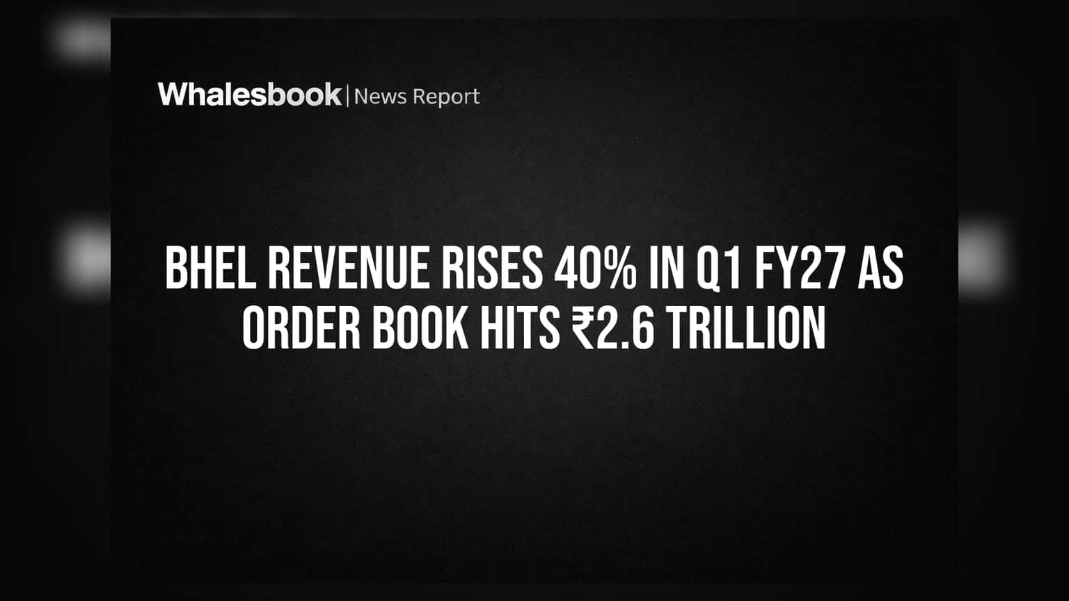 BHEL Revenue Rises 40% In Q1 FY27 As Order Book Hits ₹2.6 Trillion