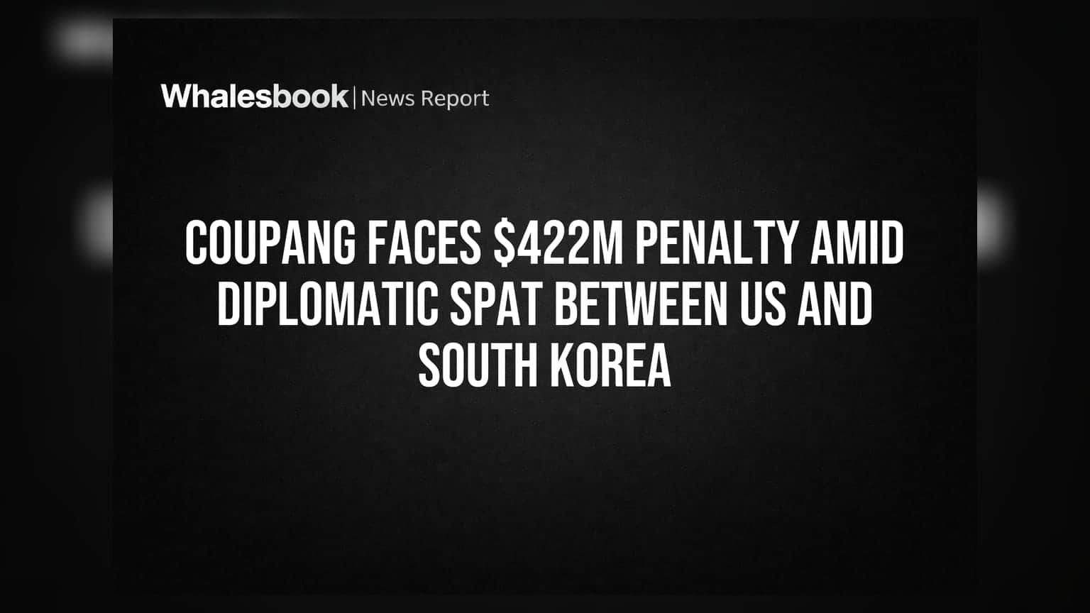Coupang Faces $422M Penalty Amid Diplomatic Spat Between US And South Korea