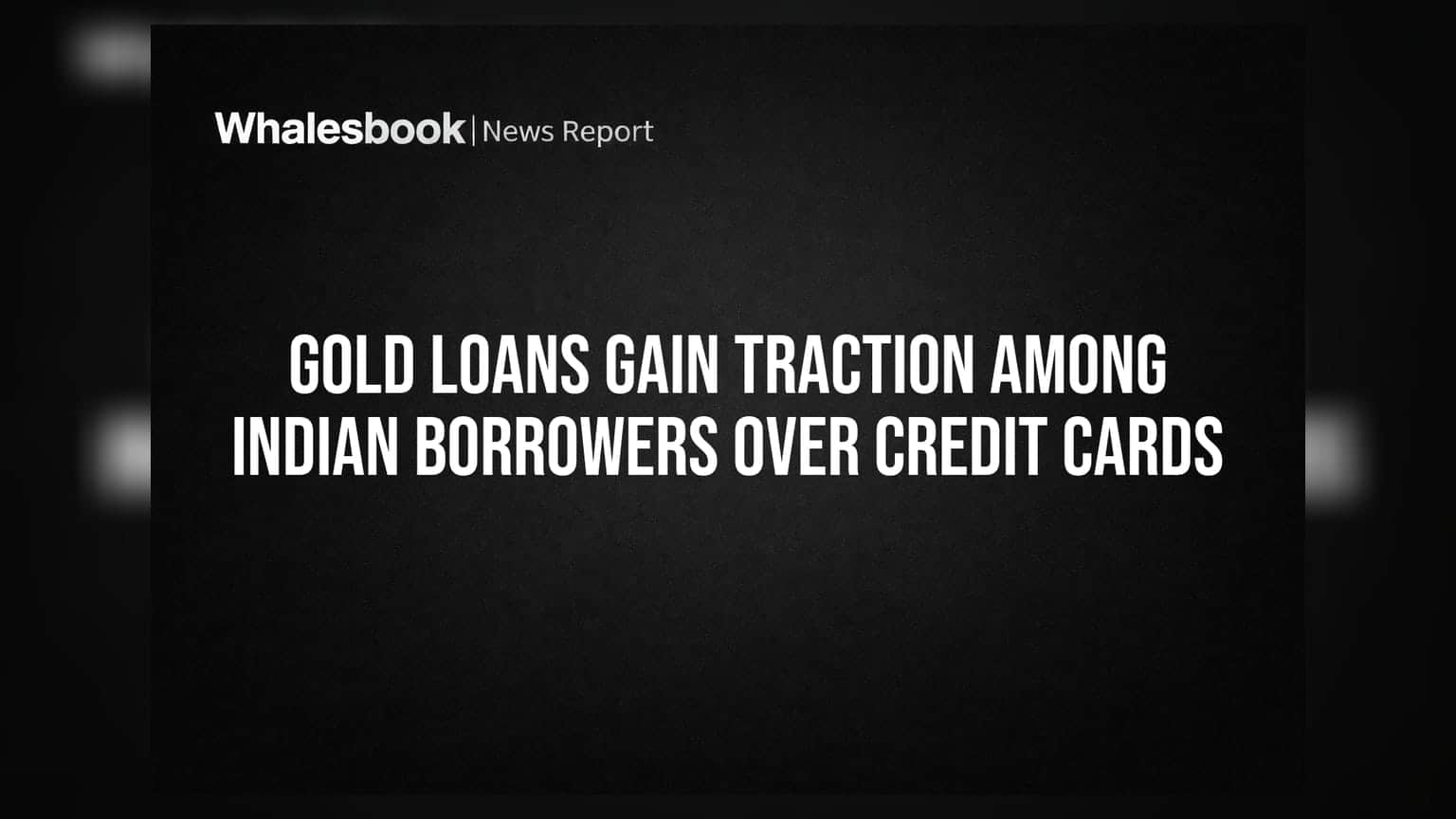 Gold Loans Gain Traction Among Indian Borrowers Over Credit Cards