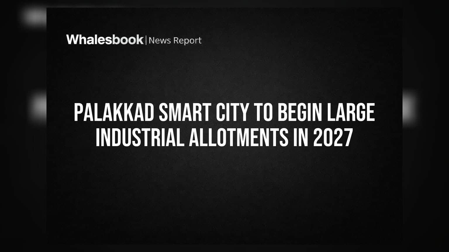 પાલક્કડ સ્માર્ટ સિટી: 2027 થી મોટા ઉદ્યોગો માટે જમીન ફાળવણી શરૂ થશે