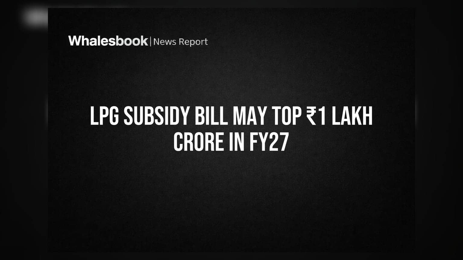 LPG సబ్సిడీ భారం ₹1 లక్ష కోట్లకు పైన! FY27లో ప్రభుత్వానికి భారీ షాక్