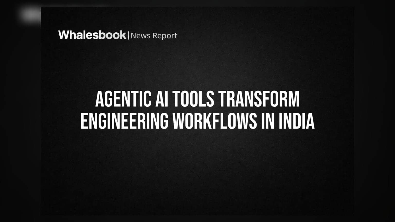 Agentic AI Tools Transform Engineering Workflows in India