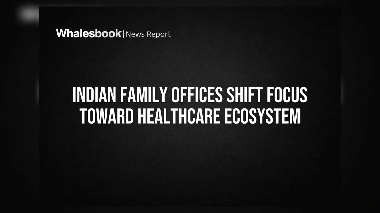 Indian Family Offices Shift Focus Toward Healthcare Ecosystem