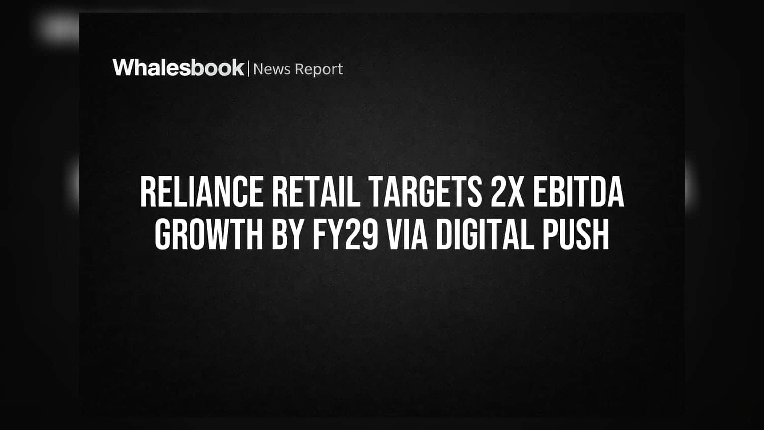 Reliance Retail Targets 2x EBITDA Growth By FY29 Via Digital Push