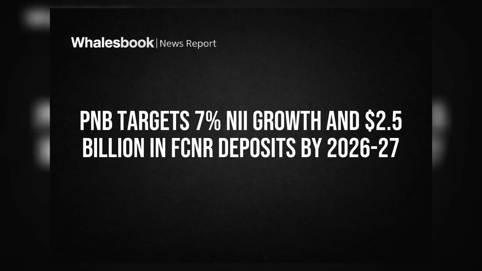 PNB નો વિકાસનો રોડમેપ: FY27 સુધીમાં NII માં 7% વૃદ્ધિ અને FCNR ડિપોઝિટમાં $2.5 બિલિયનનો લક્ષ્યાંક