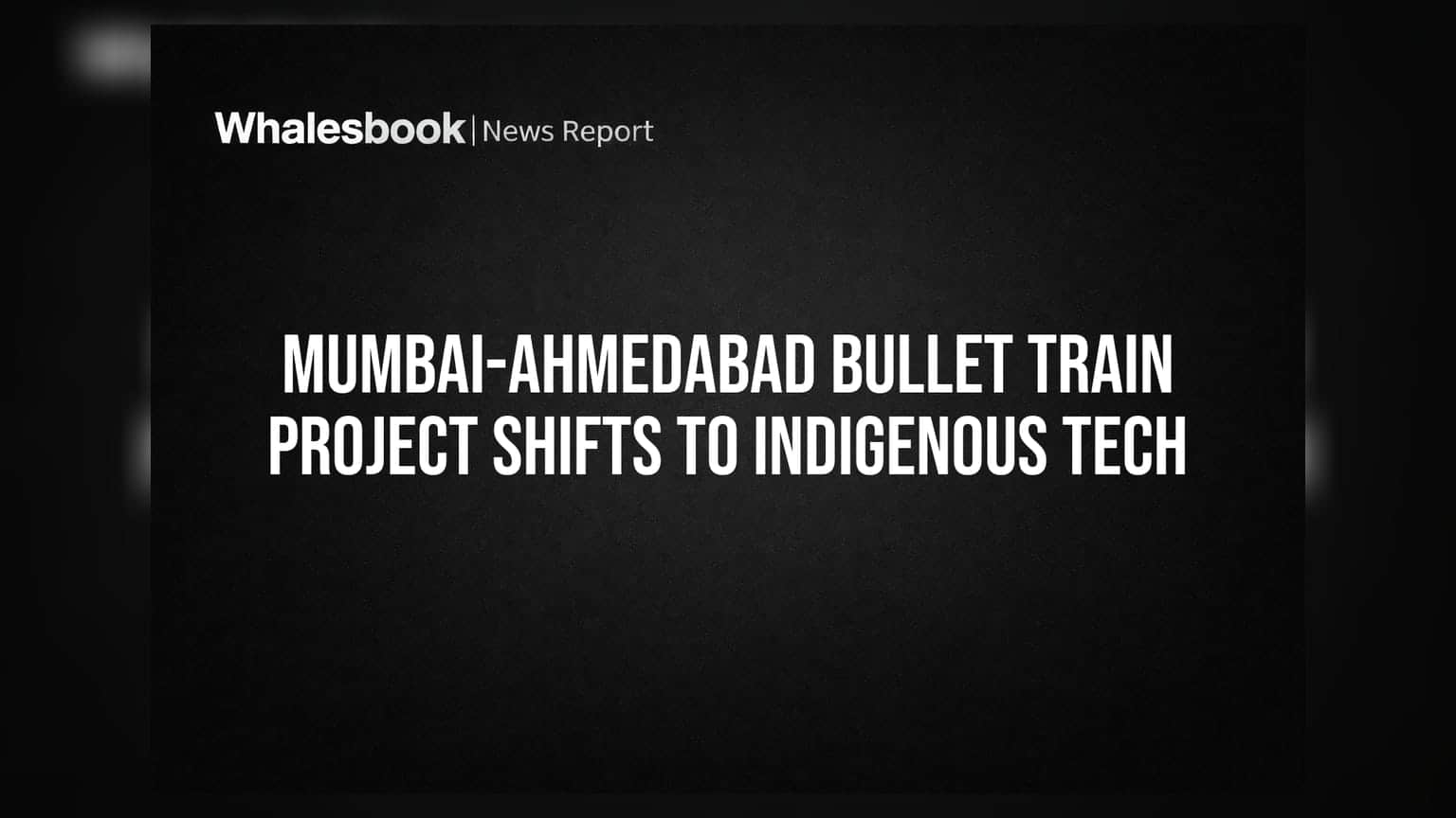 Mumbai-Ahmedabad Bullet Train Project Shifts to Indigenous Tech