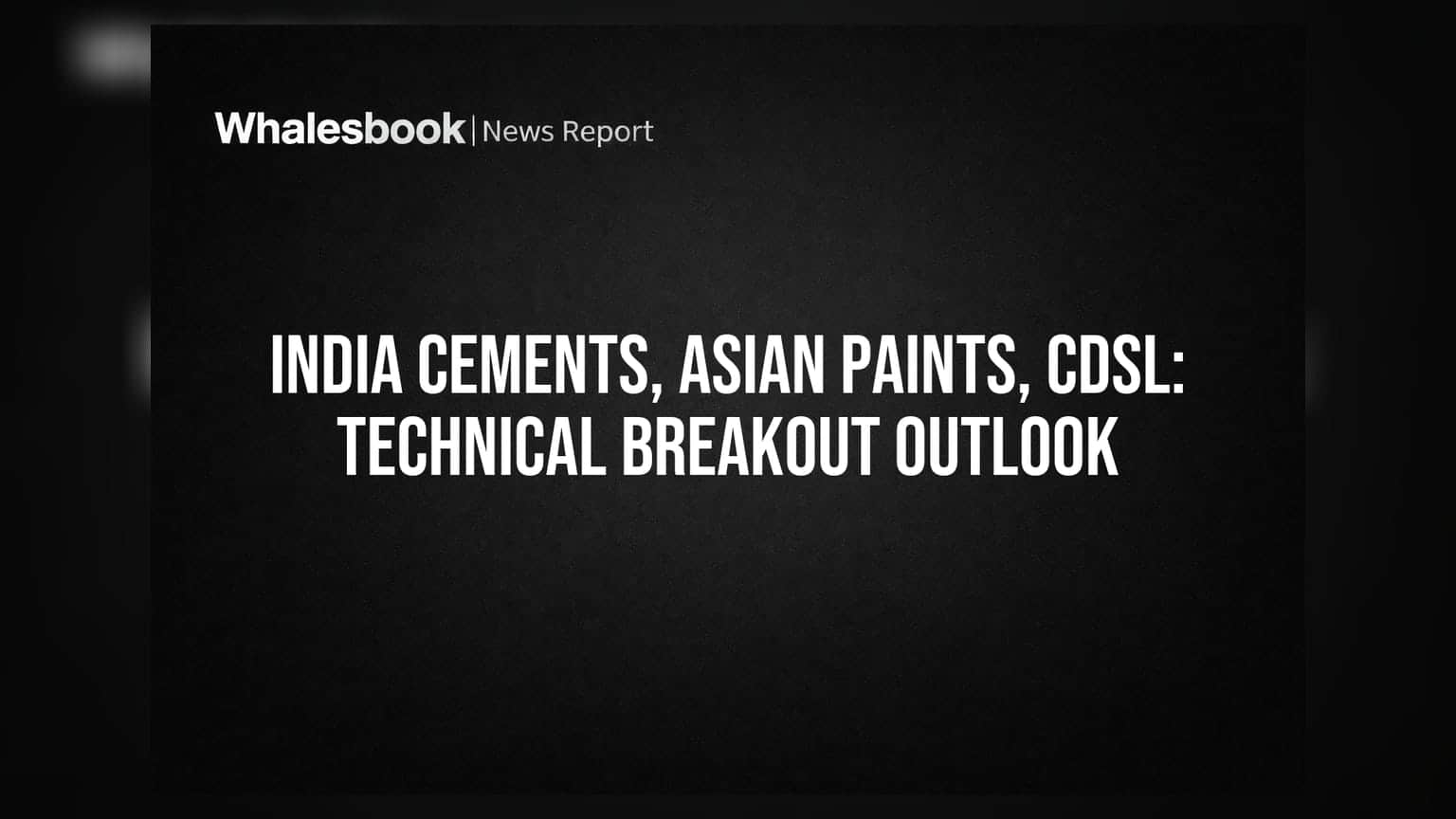 India Cements, Asian Paints, CDSL: Technical Breakout Outlook