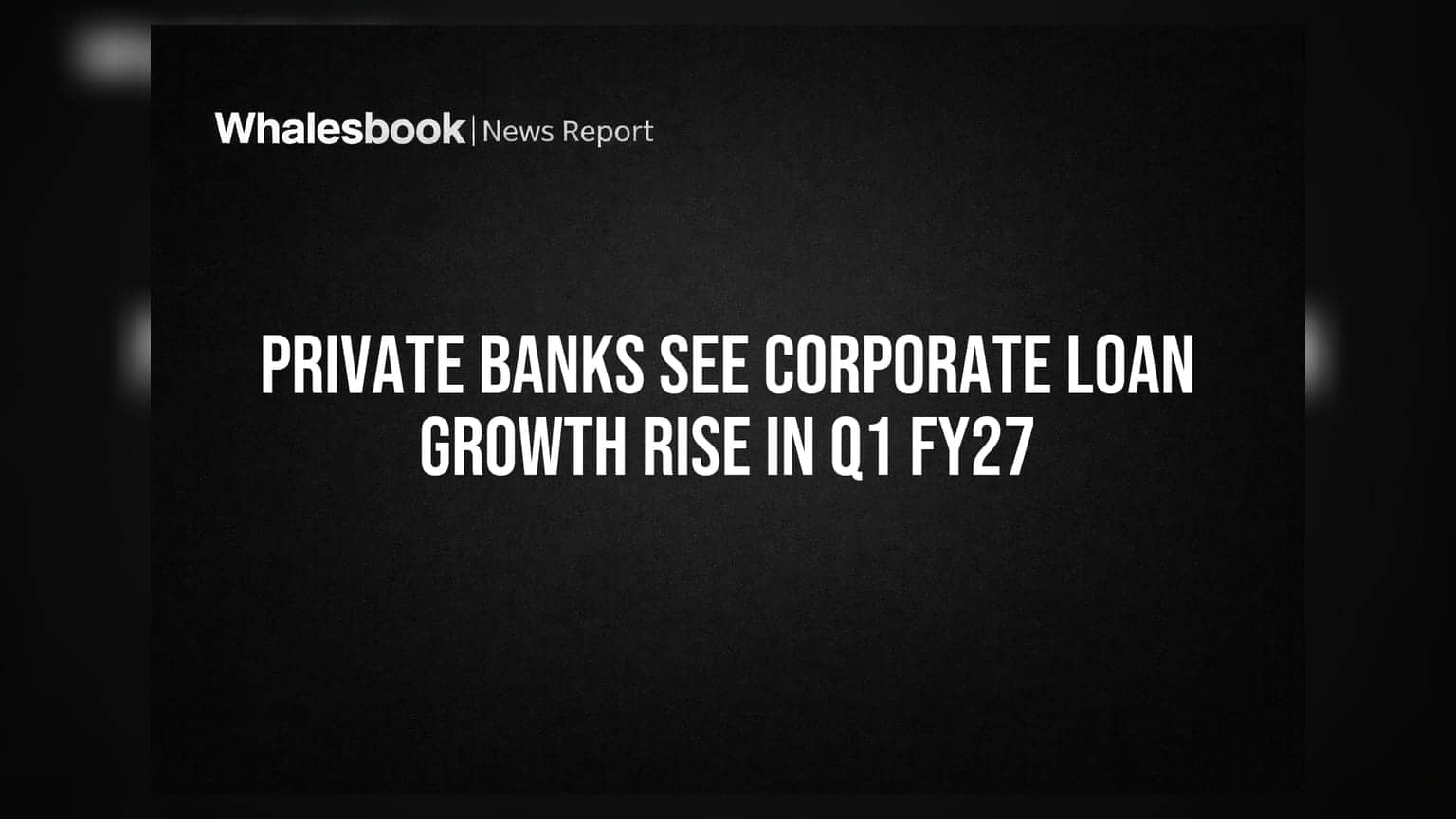 प्राइवेट बैंकों के कॉर्पोरेट लोन में बंपर उछाल: FY27 की पहली तिमाही में दिखे बड़े बदलाव