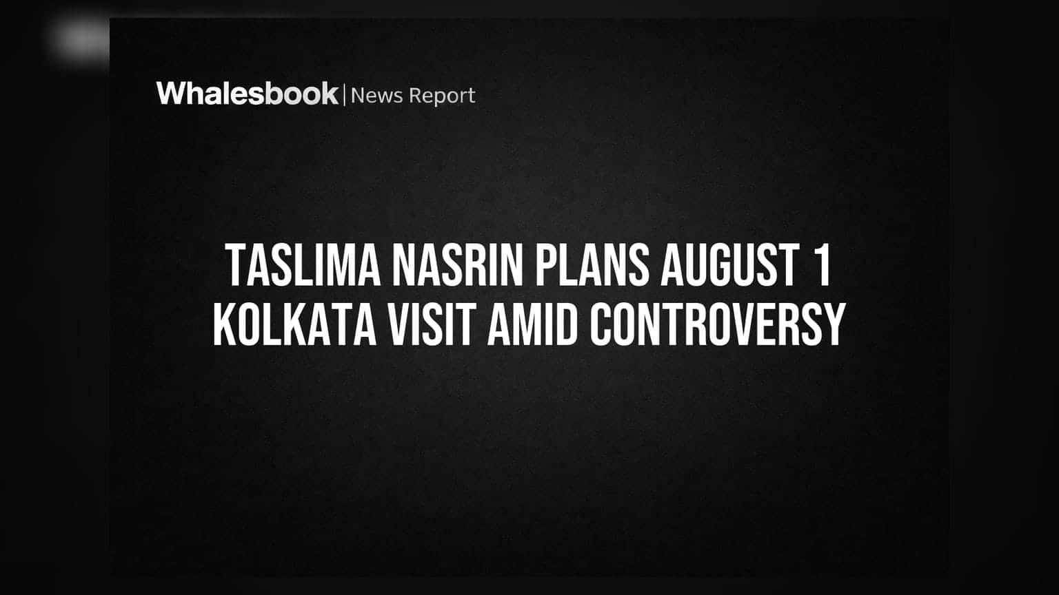 Taslima Nasrin Plans August 1 Kolkata Visit Amid Controversy