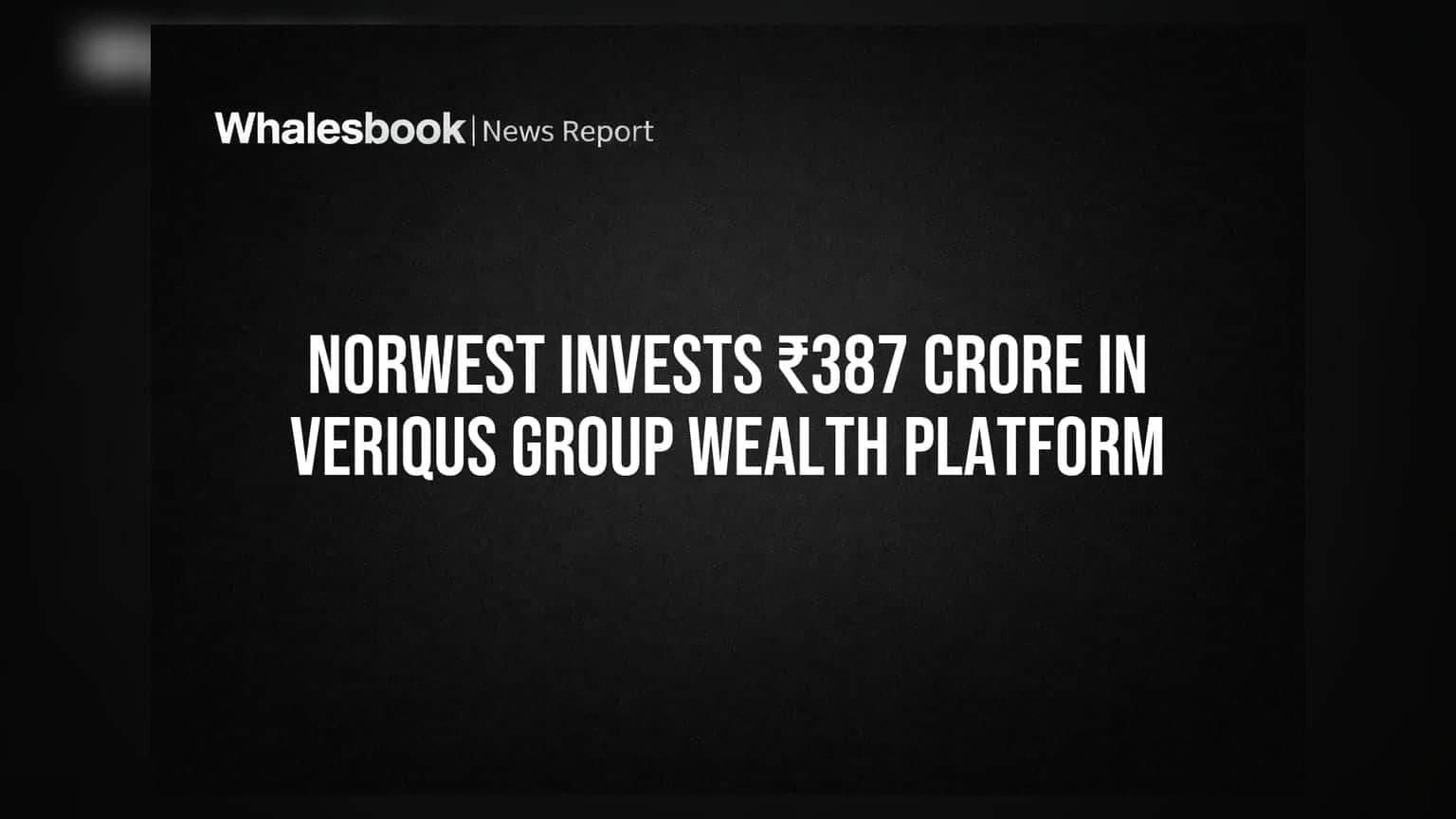 Norwest Invests ₹387 Crore in Veriqus Group Wealth Platform