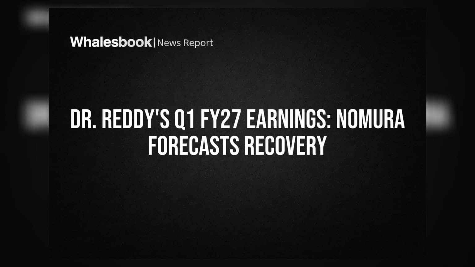 Dr. Reddy's Q1 FY27 Earnings: Nomura Forecasts Recovery