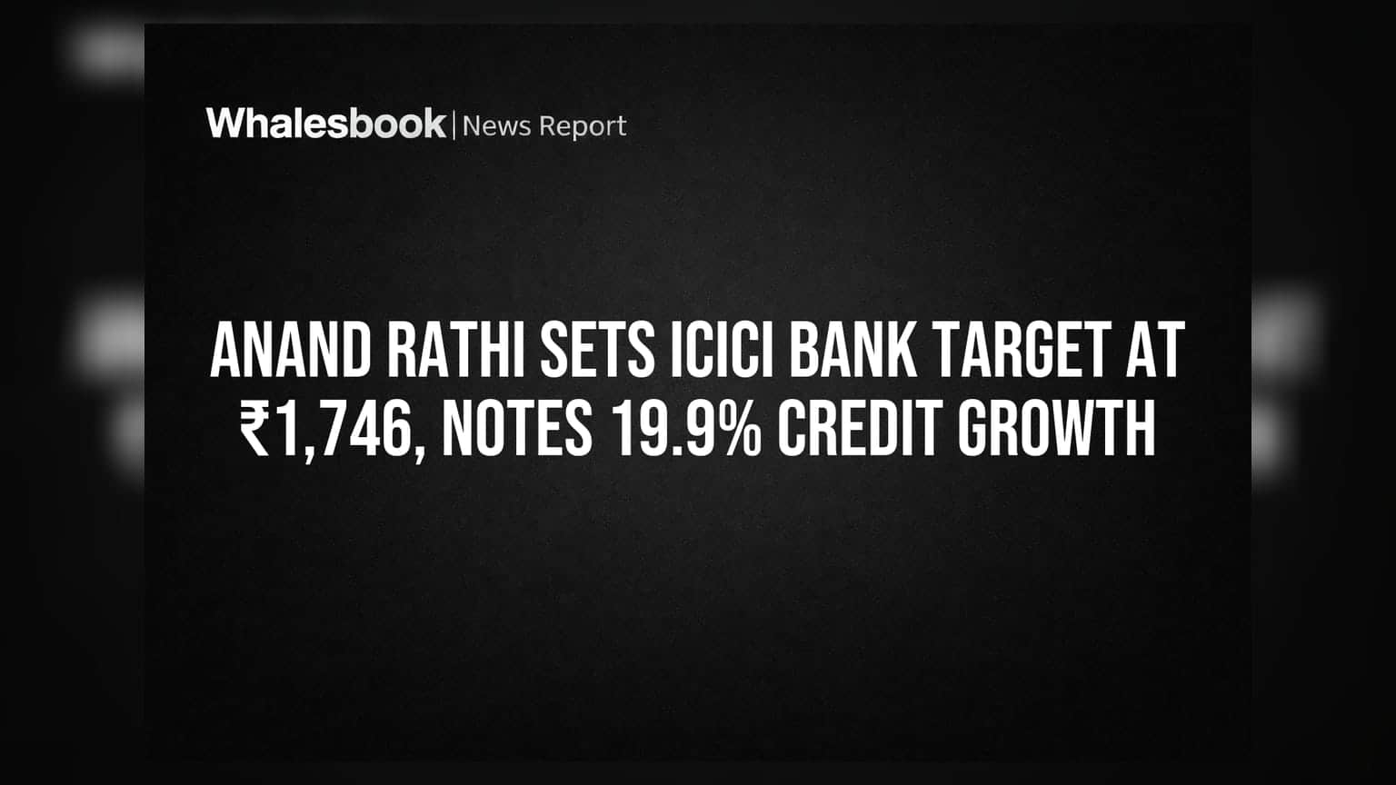 Anand Rathi Sets ICICI Bank Target at ₹1,746, Notes 19.9% Credit Growth