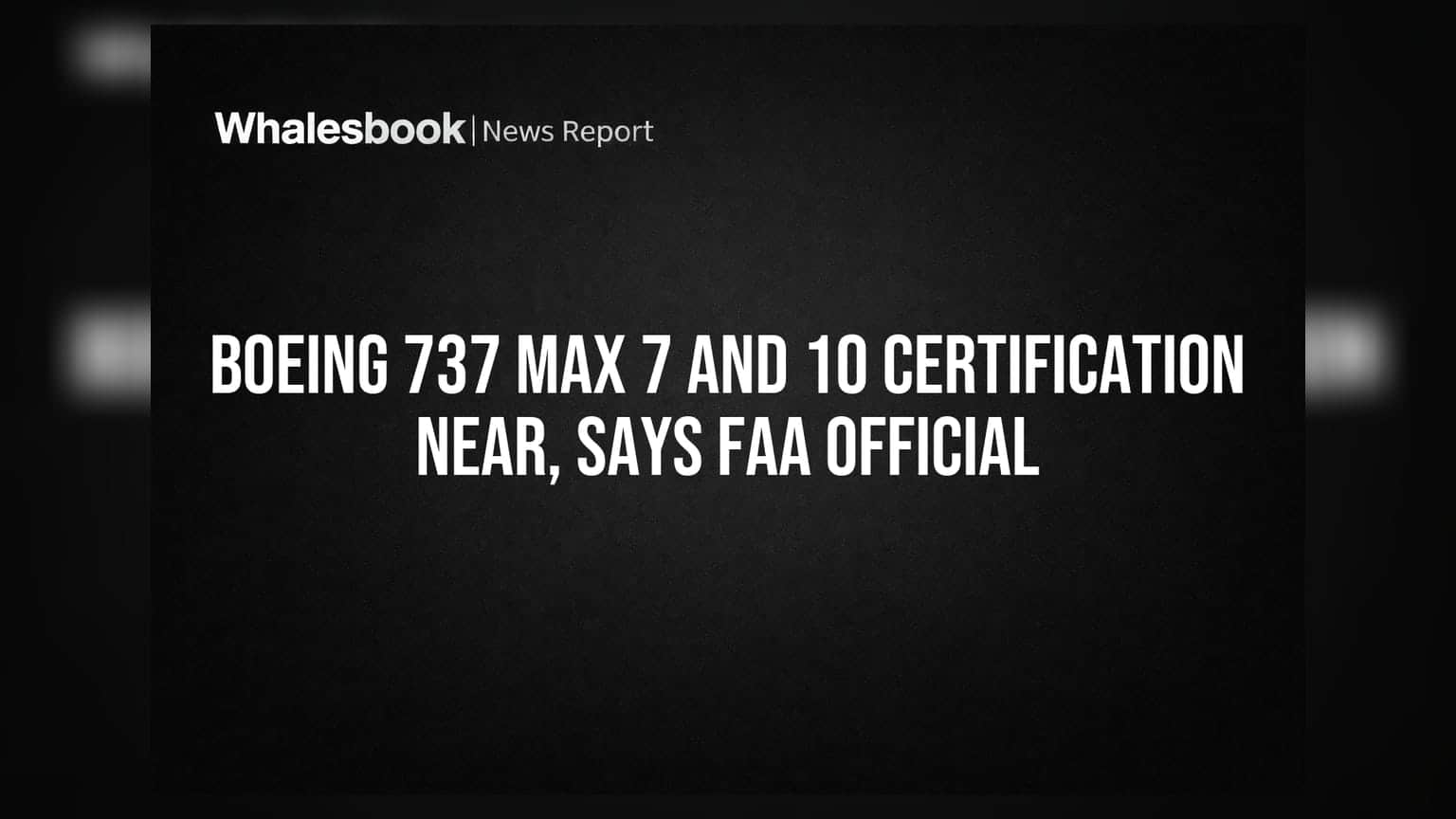 Boeing 737 MAX 7 ਤੇ 10 ਸਰਟੀਫਿਕੇਸ਼ਨ ਦੇ ਨੇੜੇ, FAA ਅਫਸਰ ਵੱਲੋਂ ਵੱਡਾ ਖੁਲਾਸਾ