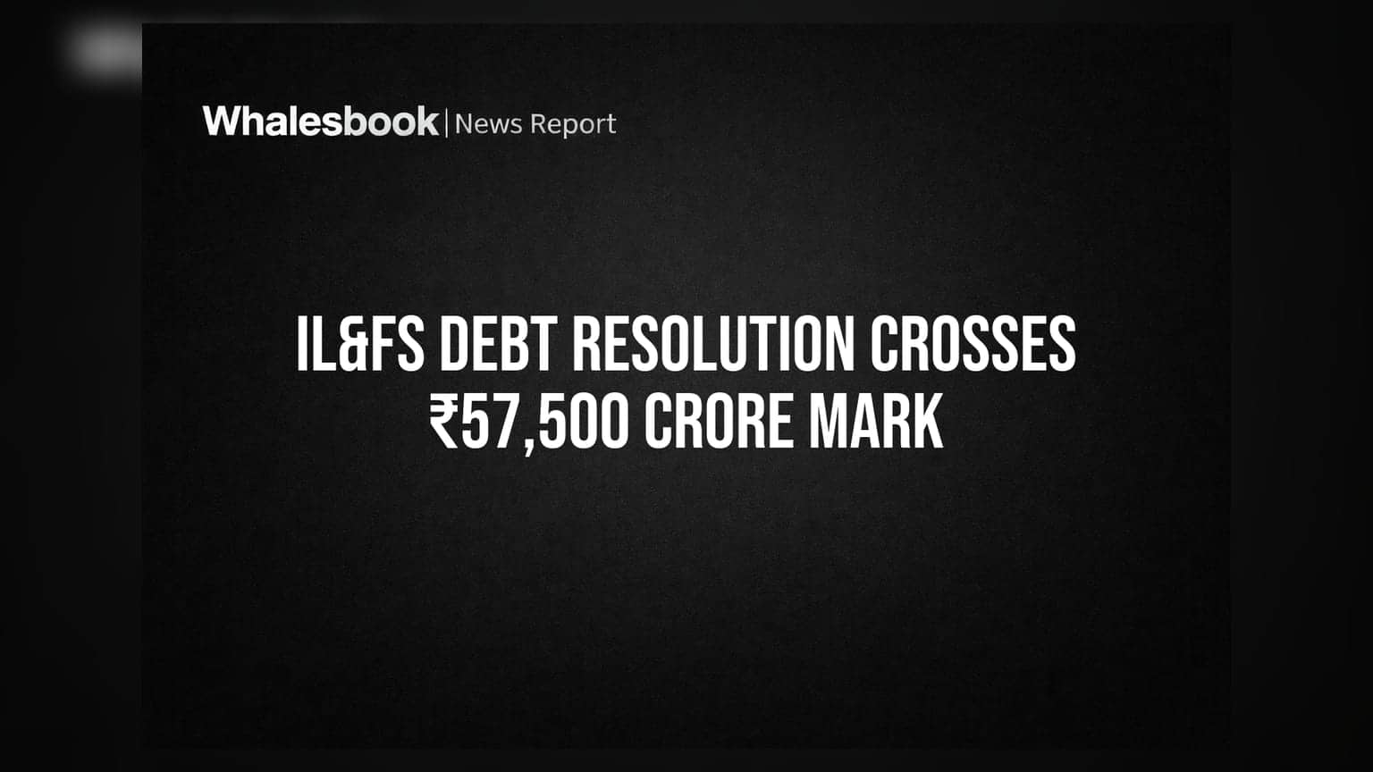 IL&FS Debt Resolution: **₹57,500 ਕਰੋੜ** ਦਾ ਅੰਕੜਾ ਪਾਰ, ਨਿਵੇਸ਼ਕਾਂ ਨੂੰ ਮਿਲੇਗੀ ਰਾਹਤ?