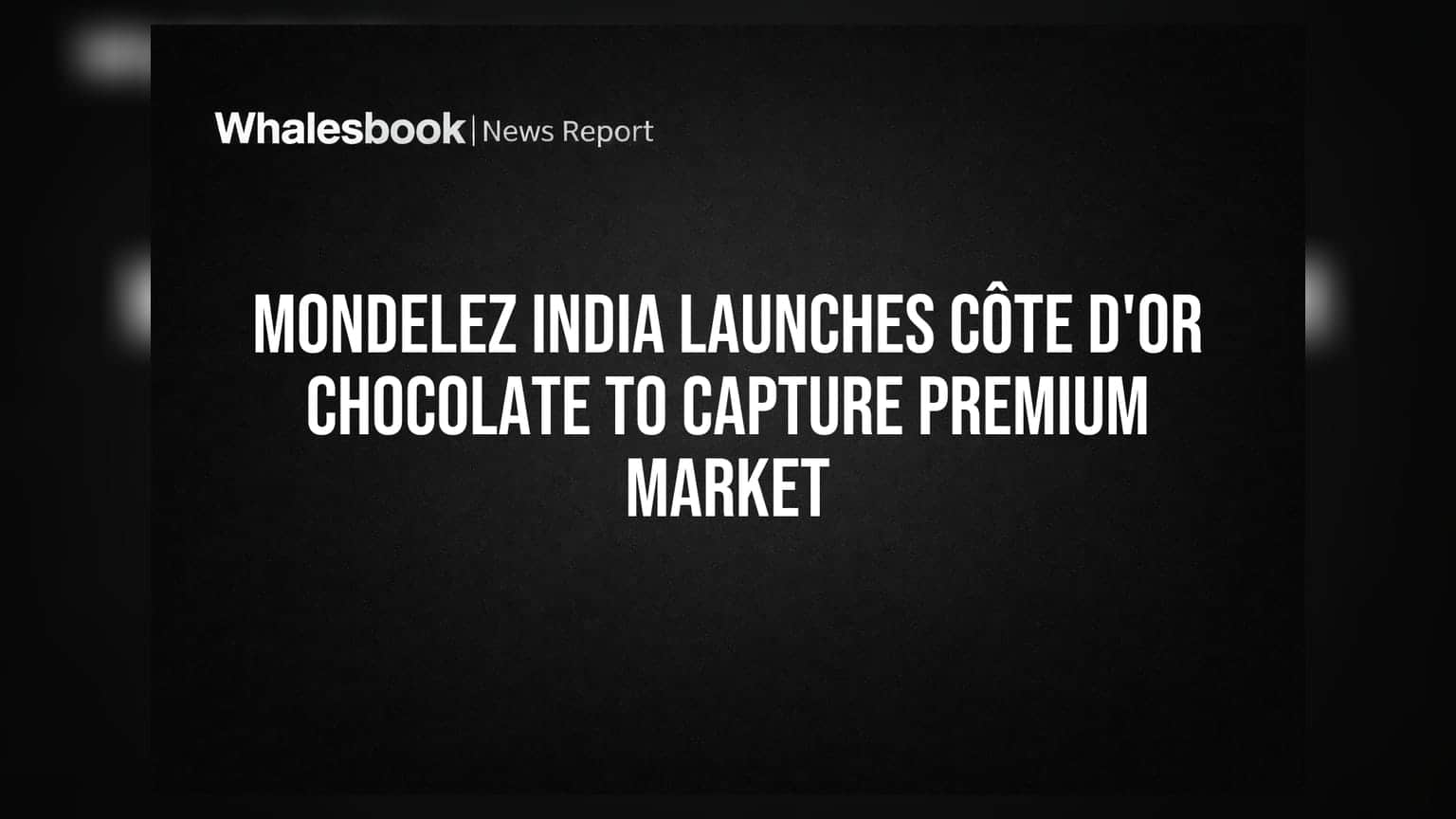 Mondelez India Launches Côte d'Or Chocolate to Capture Premium Market