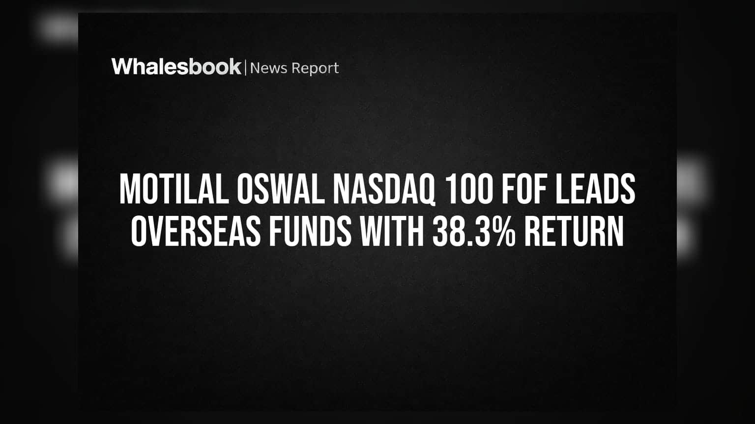 Motilal Oswal Nasdaq 100 FOF Leads Overseas Funds With 38.3% Return