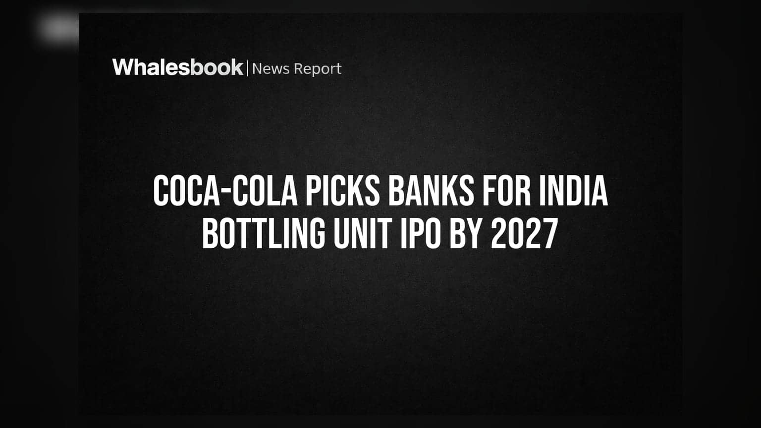 Coca-Cola India IPO: 2027માં ભારતીય બોટલિંગ યુનિટનો IPO લાવવાની તૈયારી, બેંકોની નિમણૂક